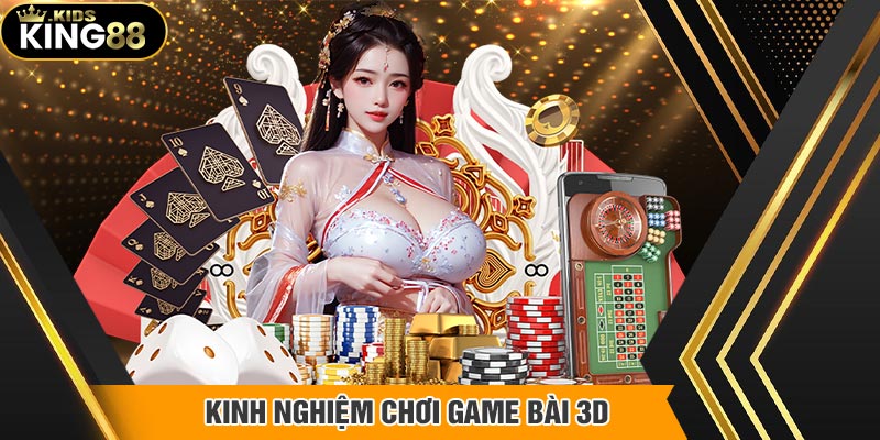 Tìm hiểu một số kinh nghiệm chơi Game bài 3D King88 hiệu quả nhất