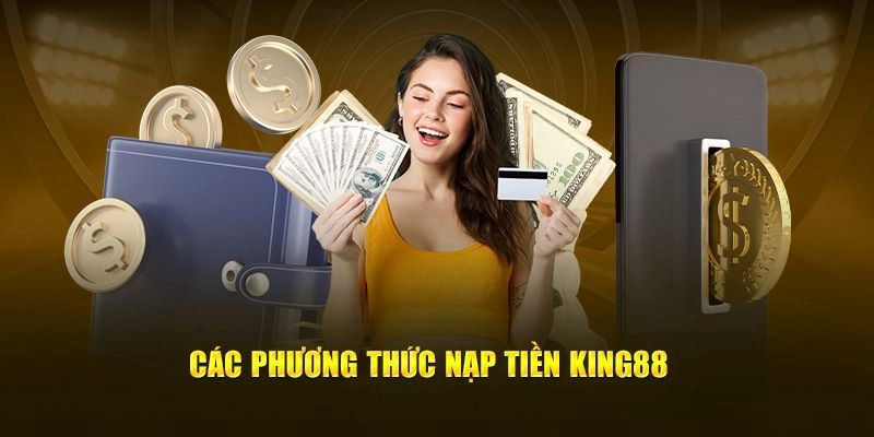 Nạp tiền rút tiền 1 Nạp tiền rút tiền tại King88